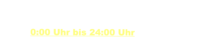 Wir haben von Montag bis Sonntag und feiertags durchgehend von 0:00 Uhr bis 24:00 Uhr geöffnet